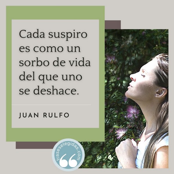 Frase de Juan Rulfo: Cada suspiro es como un sorbo de vida del que uno se deshace.