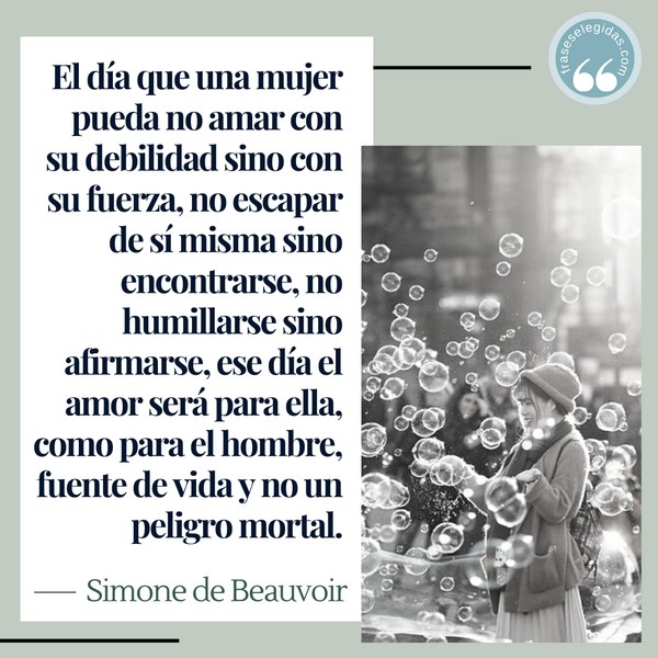 Frase de Simone de Beauvoir - El día que una mujer pueda...