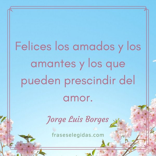 Frase de Jorge Luis Borges - Felices los amados