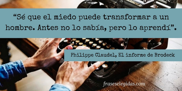 Frase de Philippe Claudel: Sé que el miedo puede transformar a un hombre. Antes no lo sabía, pero lo aprendí.
