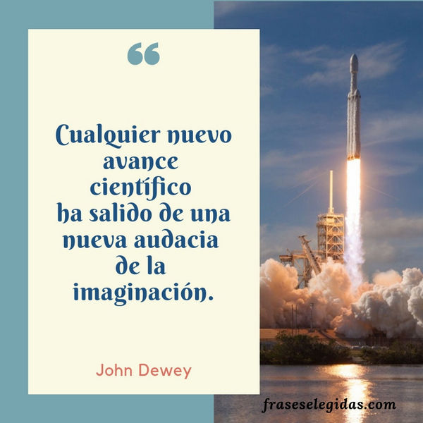 Frase de John Dewey: Cualquier nuevo avance científico ha salido de una nueva audacia de la imaginación.