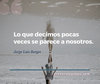 Frase de Jorge Luis Borges: Lo que decimos pocas veces se parece a nosotros.