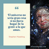 Frase de Stephen Hawking: El universo no sería gran cosa si no fuera hogar de la gente a la que amas.