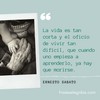 Frase de Ernesto Sabato: La vida es tan corta y el oficio de vivir tan difícil, que cuando uno empieza a aprenderlo, ya hay que morirse.