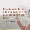 Frase de León Tolstoi: El arte más fácil y a la vez más difícil es el de saber ser feliz.
