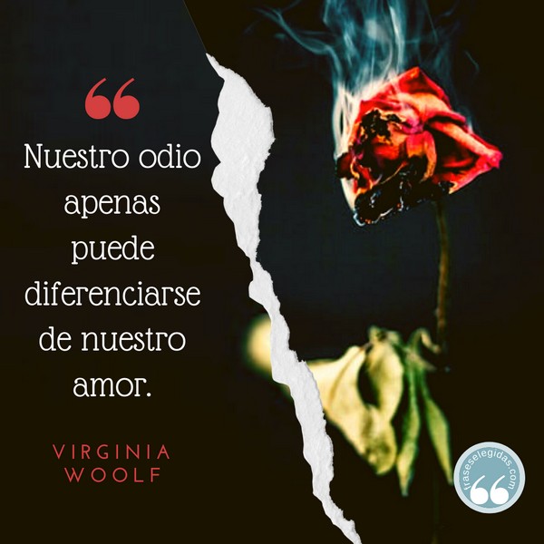 Frase de Virginia Woolf: Nuestro odio apenas puede diferenciarse de nuestro amor.